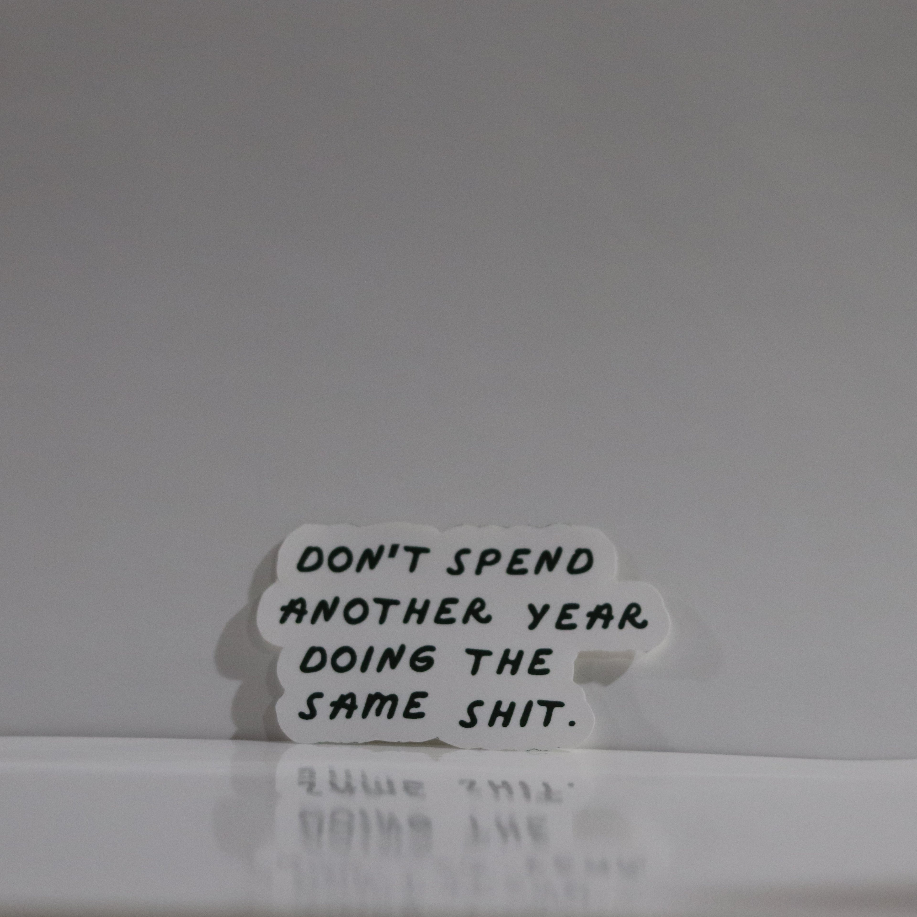 DON'T SPEND ANOTHER YEAR DOING THE SAME SH*T